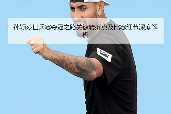 孙颖莎世乒赛夺冠之路关键转折点及比赛细节深度解析（RAY ESPORTS）